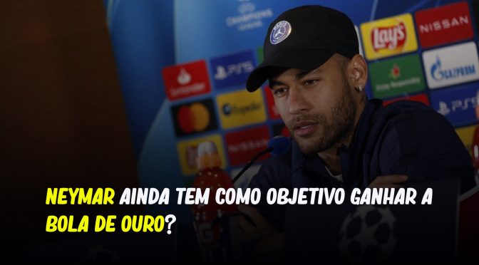 NEYMAR AINDA TEM COMO OBJETIVO GANHAR A BOLA DE OURO?